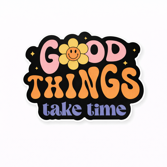 Good Things Take Time Vinyl Sticker